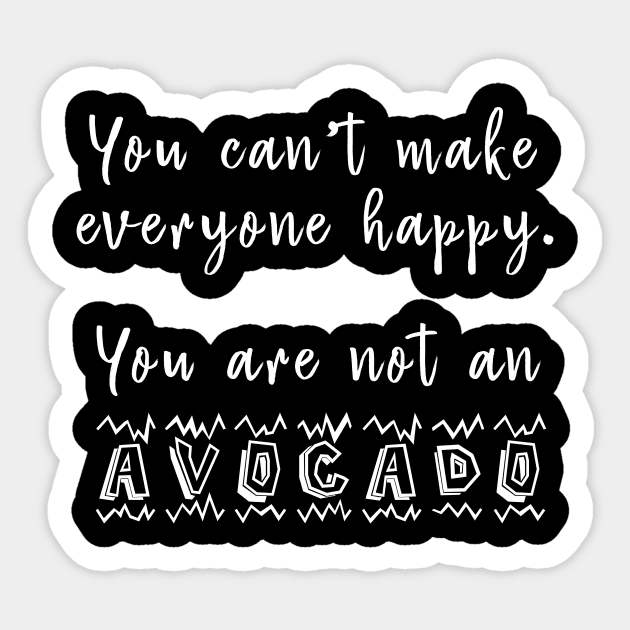 You Can't Make Everyone Happy You're Not An Avocado - Funny Avocado T-Shirt Sticker by CMDesign